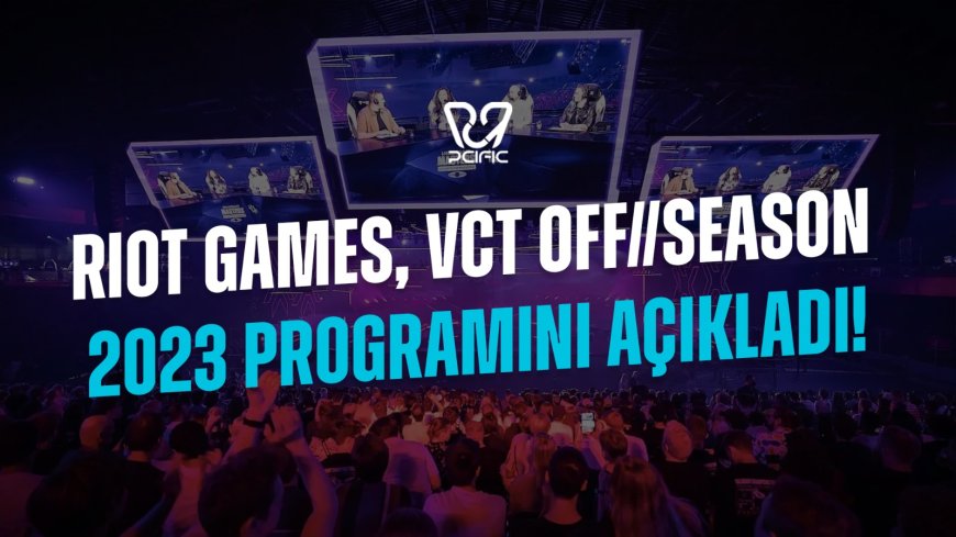   Riot Games, VCT OFF//SEASON 2023 programını açıkladı 