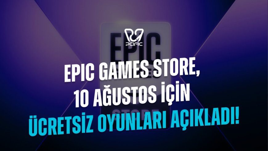 Epic Games Store, 10 Ağustos İçin Ücretsiz Oyunları Açıkladı