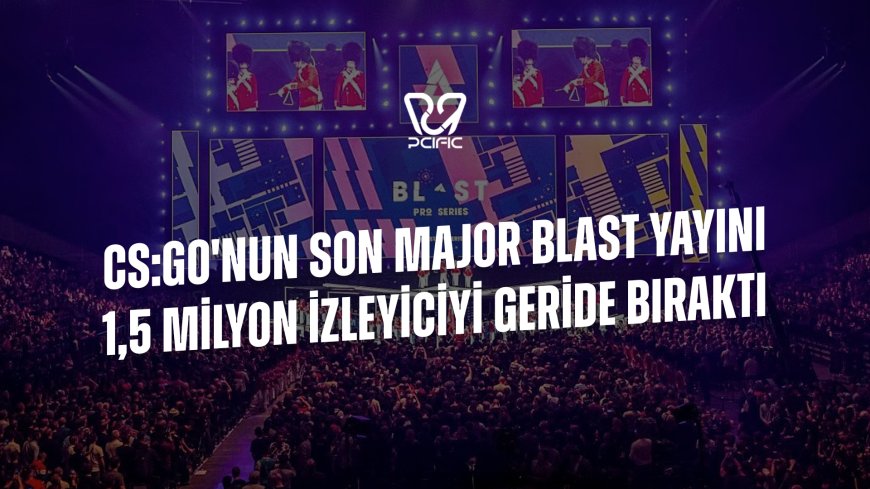 CS:GO’nun Son Major Blast Yayını 1,5 Milyon İzleyiciyi Geride Bıraktı