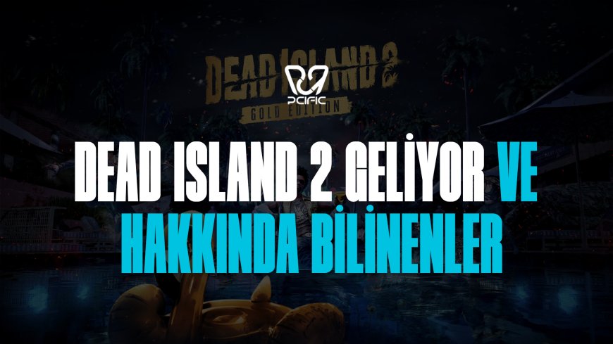 DEAD ISLAND 2 Geliyor ve Hakkında Bilinenler