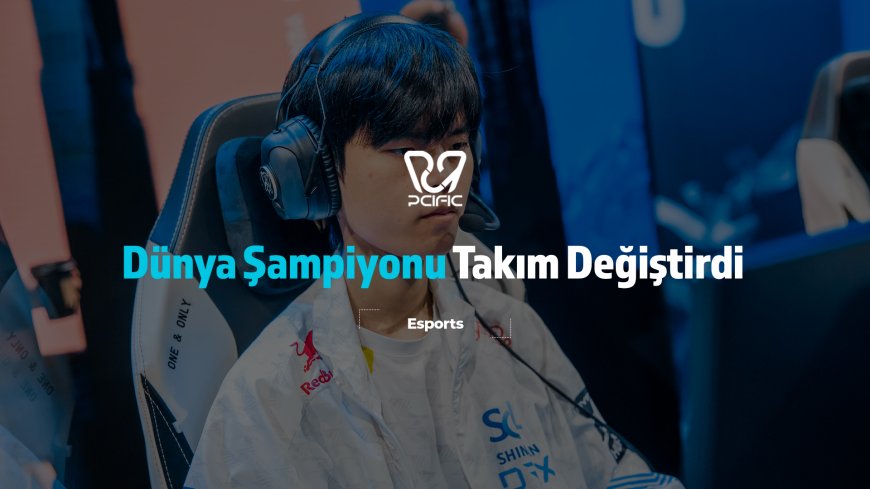 2022 Dünya Şampiyonu Deft Takım Değiştirdi