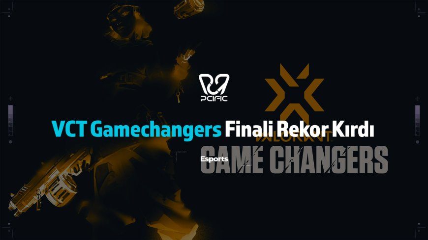 VCT Game Changers Rekor Kırdı