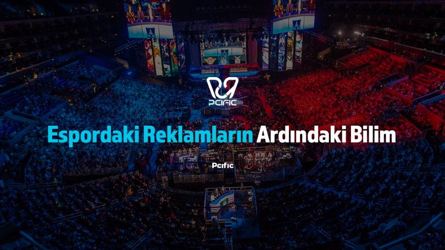Espordaki Reklamların Ardındaki Bilim